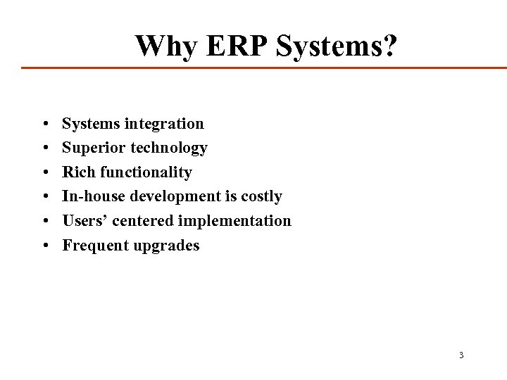 Why ERP Systems? • • • Systems integration Superior technology Rich functionality In-house development