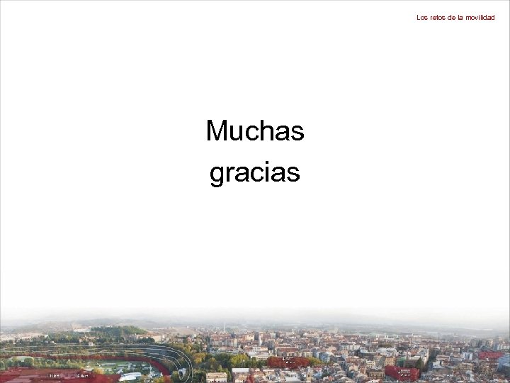 Los retos de la movilidad Muchas gracias 