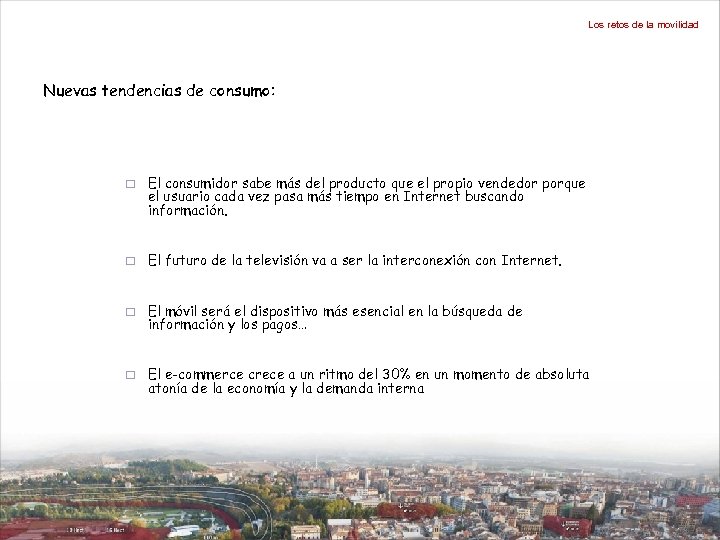 Los retos de la movilidad Nuevas tendencias de consumo: ¨ El consumidor sabe más