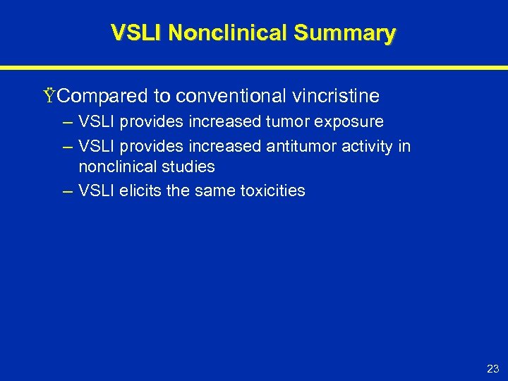 VSLI Nonclinical Summary ŸCompared to conventional vincristine – VSLI provides increased tumor exposure –