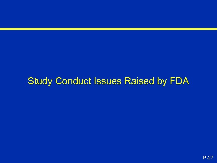 Study Conduct Issues Raised by FDA P-27 