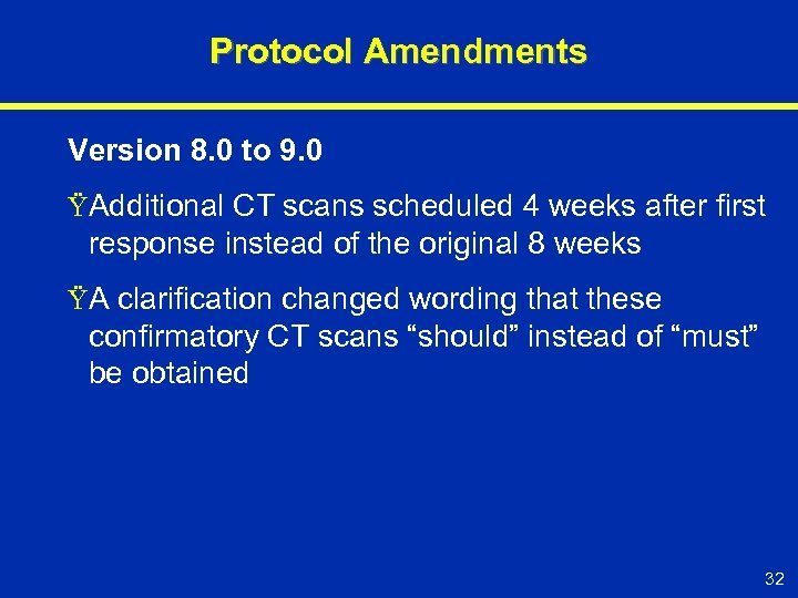 Protocol Amendments Version 8. 0 to 9. 0 ŸAdditional CT scans scheduled 4 weeks
