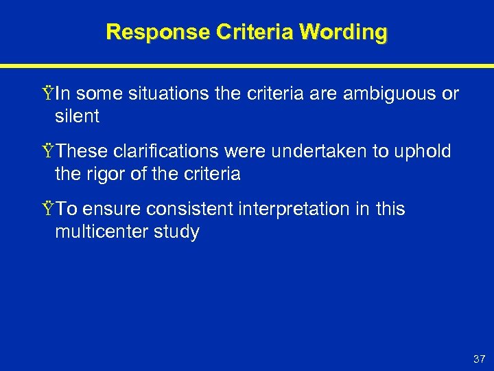Response Criteria Wording ŸIn some situations the criteria are ambiguous or silent ŸThese clarifications