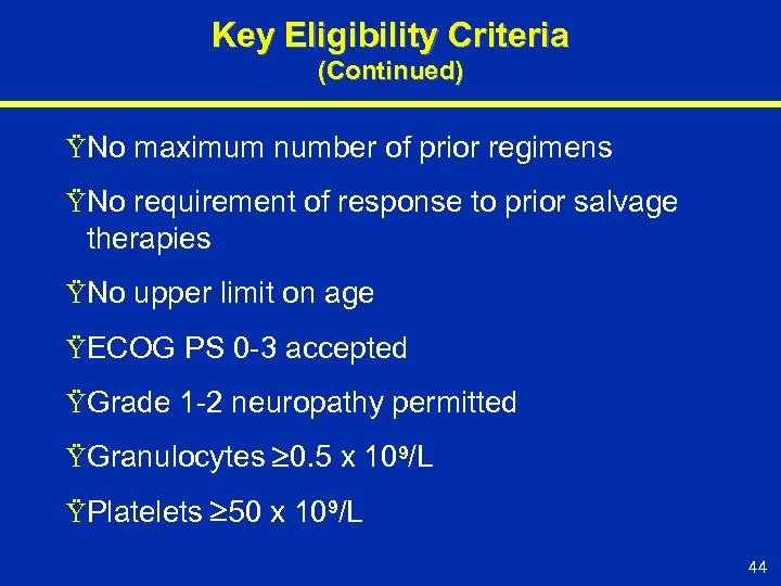 Key Eligibility Criteria (Continued) ŸNo maximum number of prior regimens ŸNo requirement of response