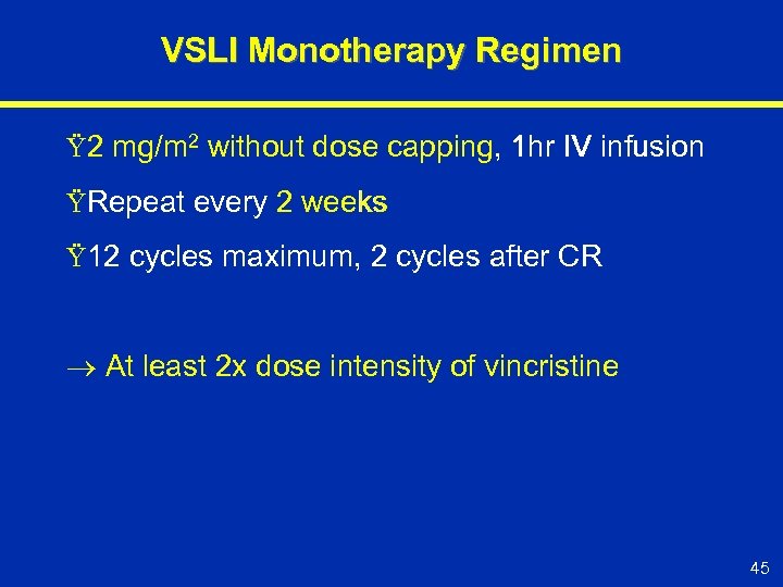 VSLI Monotherapy Regimen Ÿ 2 mg/m 2 without dose capping, 1 hr IV infusion