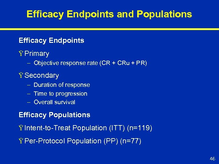 Efficacy Endpoints and Populations Efficacy Endpoints Ÿ Primary – Objective response rate (CR +
