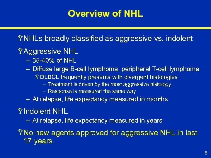 Overview of NHL Ÿ NHLs broadly classified as aggressive vs. indolent Ÿ Aggressive NHL