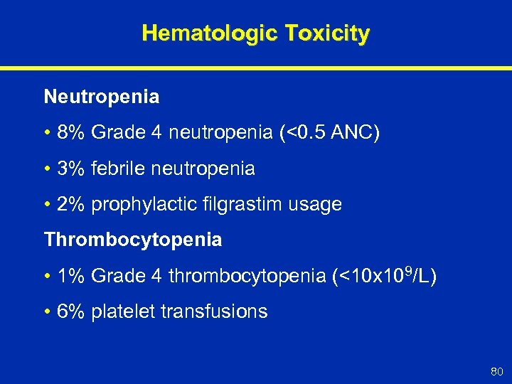 Hematologic Toxicity Neutropenia • 8% Grade 4 neutropenia (<0. 5 ANC) • 3% febrile