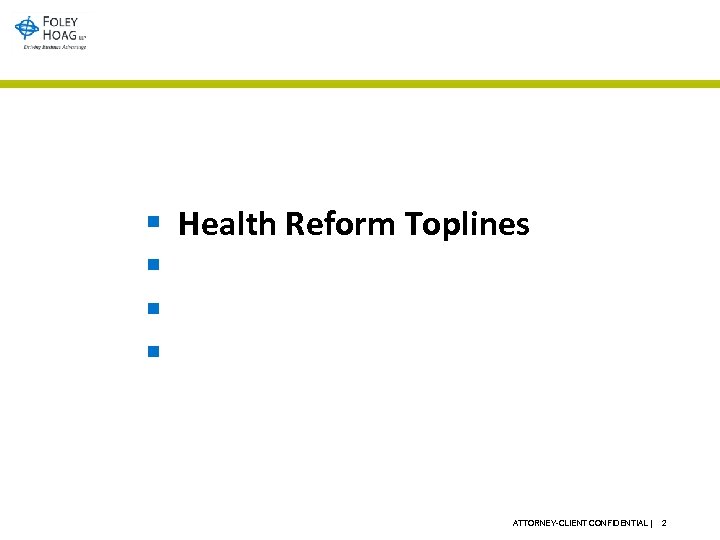 § § Health Reform Toplines Strategic Priorities Congressional Outlook Closing Discussion ATTORNEY-CLIENT CONFIDENTIAL |