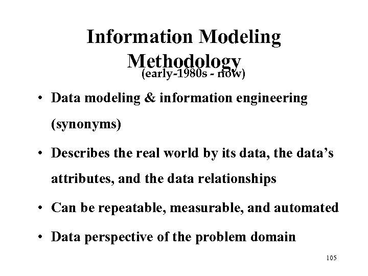 Information Modeling Methodology (early-1980 s - now) • Data modeling & information engineering (synonyms)