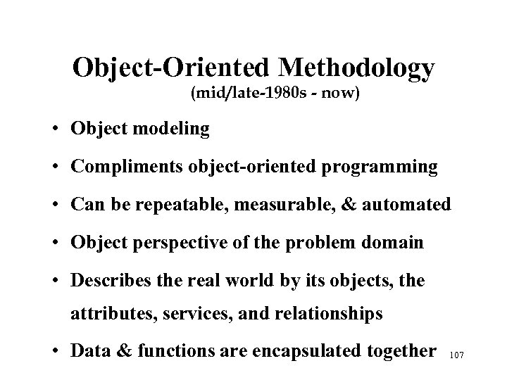 Object-Oriented Methodology (mid/late-1980 s - now) • Object modeling • Compliments object-oriented programming •