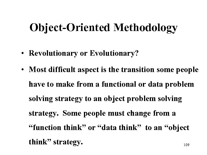 Object-Oriented Methodology • Revolutionary or Evolutionary? • Most difficult aspect is the transition some