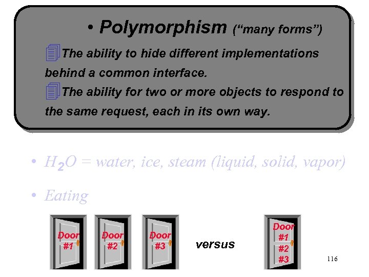  • Polymorphism (“many forms”) 4 The ability to hide different implementations behind a