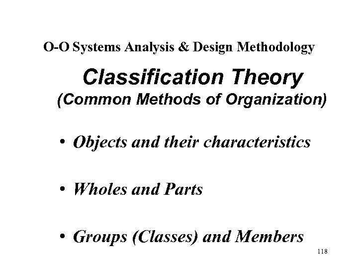 O-O Systems Analysis & Design Methodology Classification Theory (Common Methods of Organization) • Objects