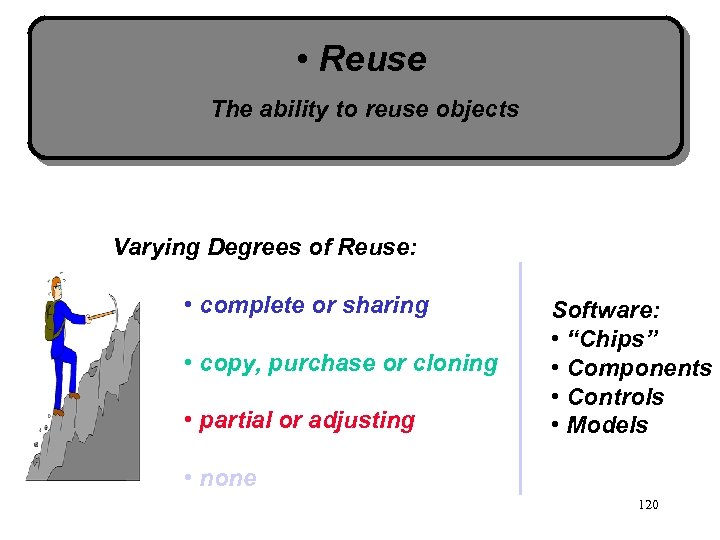  • Reuse The ability to reuse objects Varying Degrees of Reuse: • complete