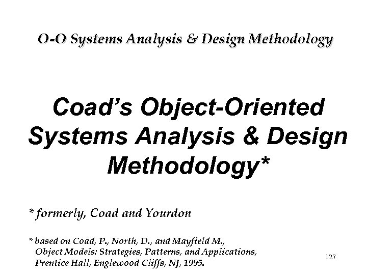 O-O Systems Analysis & Design Methodology Coad’s Object-Oriented Systems Analysis & Design Methodology* *