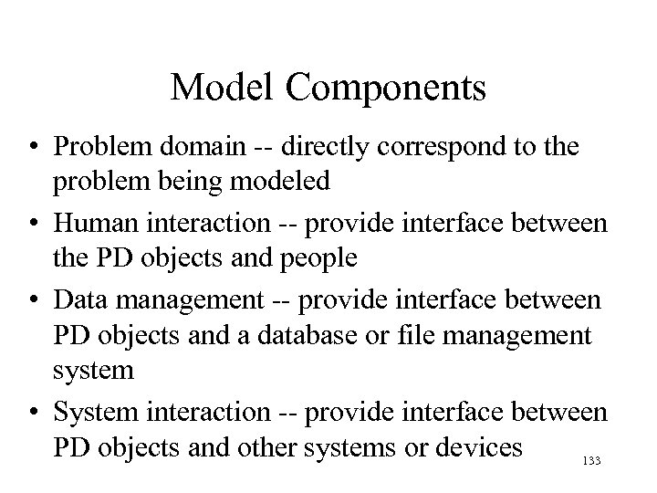 Model Components • Problem domain -- directly correspond to the problem being modeled •