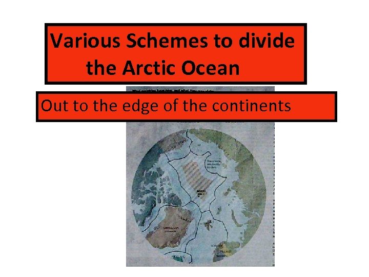 Various Schemes to divide the Arctic Ocean Out to the edge of the continents