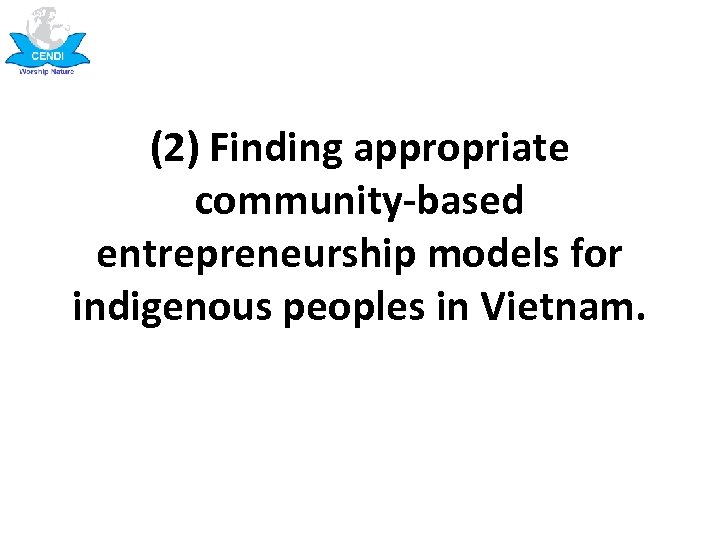 (2) Finding appropriate community-based entrepreneurship models for indigenous peoples in Vietnam. 