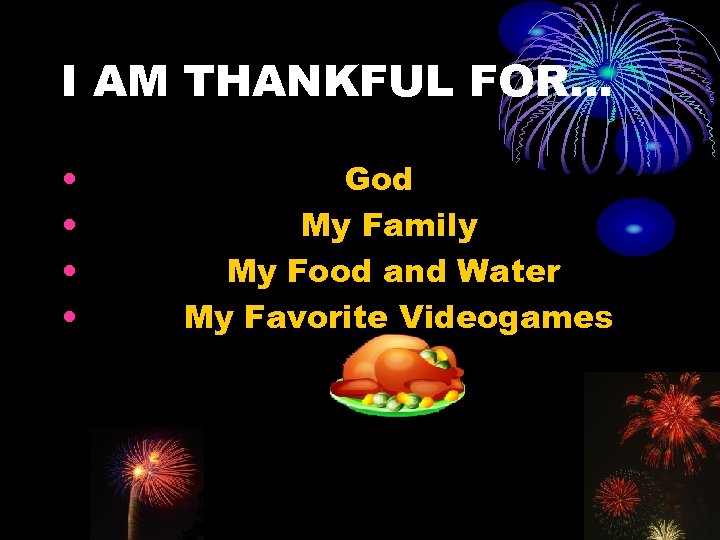 I AM THANKFUL FOR… • • God My Family My Food and Water My