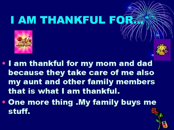 I AM THANKFUL FOR… • I am thankful for my mom and dad because