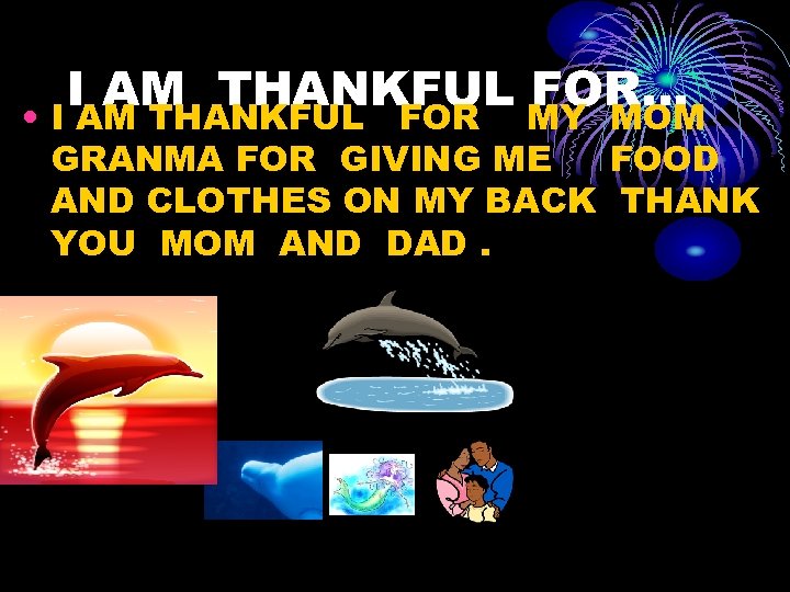 I AM THANKFUL MY MOM FOR… • I AM THANKFUL FOR GRANMA FOR GIVING