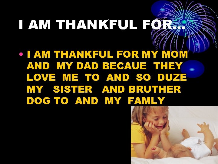 I AM THANKFUL FOR… • I AM THANKFUL FOR MY MOM AND MY DAD