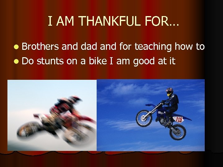 I AM THANKFUL FOR… l Brothers and dad and for teaching how to l