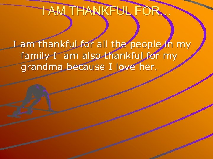 I AM THANKFUL FOR… I am thankful for all the people in my family