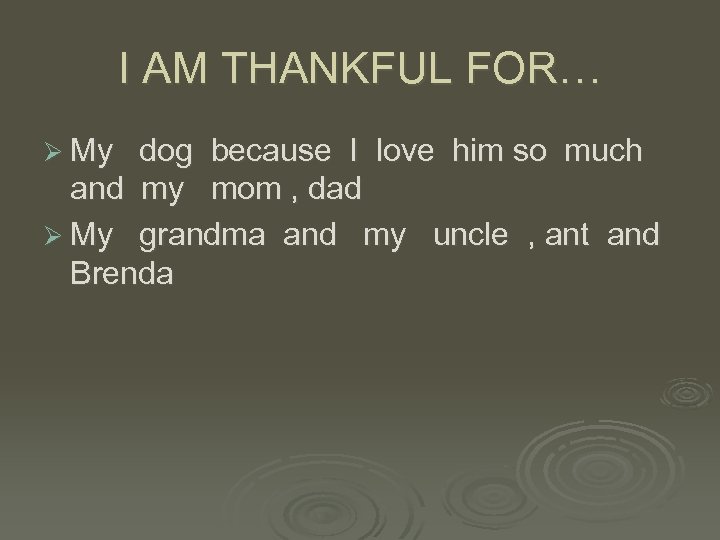 I AM THANKFUL FOR… Ø My dog because I love him so much and