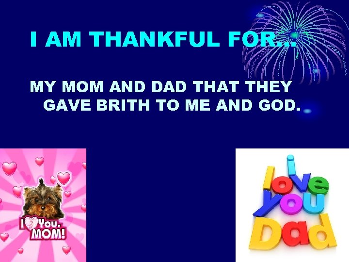 I AM THANKFUL FOR… MY MOM AND DAD THAT THEY GAVE BRITH TO ME
