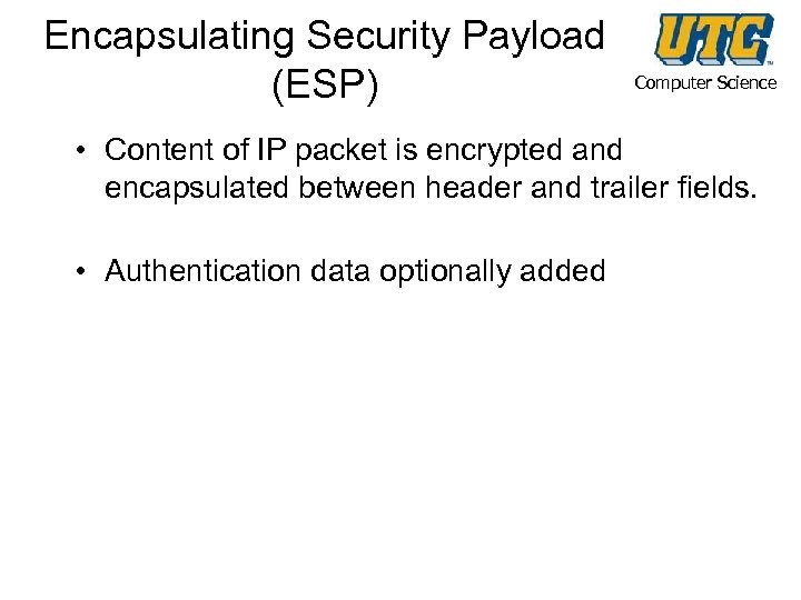 Encapsulating Security Payload (ESP) Computer Science • Content of IP packet is encrypted and