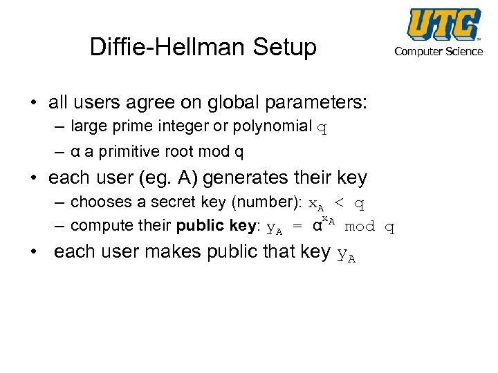 Diffie-Hellman Setup • all users agree on global parameters: – large prime integer or