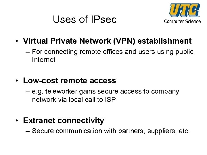 Uses of IPsec Computer Science • Virtual Private Network (VPN) establishment – For connecting