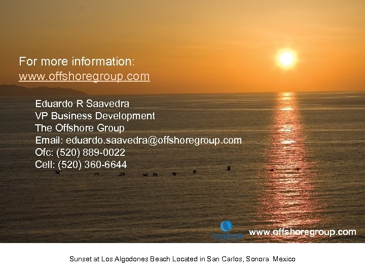 For more information: www. offshoregroup. com Eduardo R Saavedra VP Business Development The Offshore