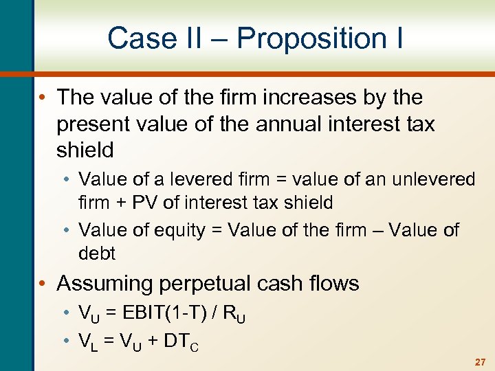 Case II – Proposition I • The value of the firm increases by the