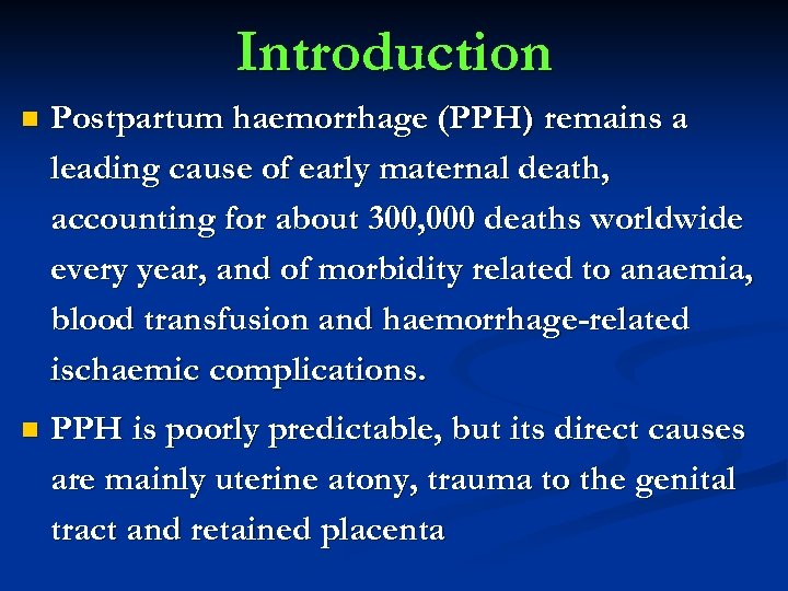 Introduction n Postpartum haemorrhage (PPH) remains a leading cause of early maternal death, accounting