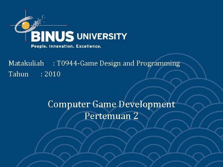 Matakuliah : T 0944 -Game Design and Programming Tahun : 2010 Computer Game Development
