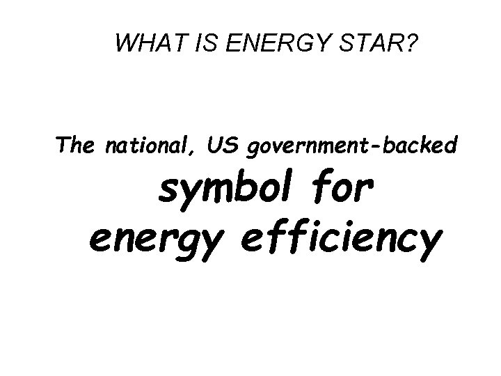 WHAT IS ENERGY STAR? The national, US government-backed symbol for energy efficiency 