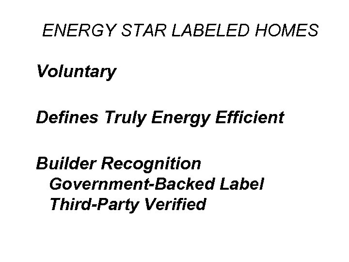 ENERGY STAR LABELED HOMES Voluntary Defines Truly Energy Efficient Builder Recognition Government-Backed Label Third-Party