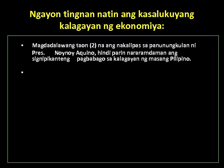 Ngayon tingnan natin ang kasalukuyang kalagayan ng ekonomiya: § § Magdadalawang taon (2) na