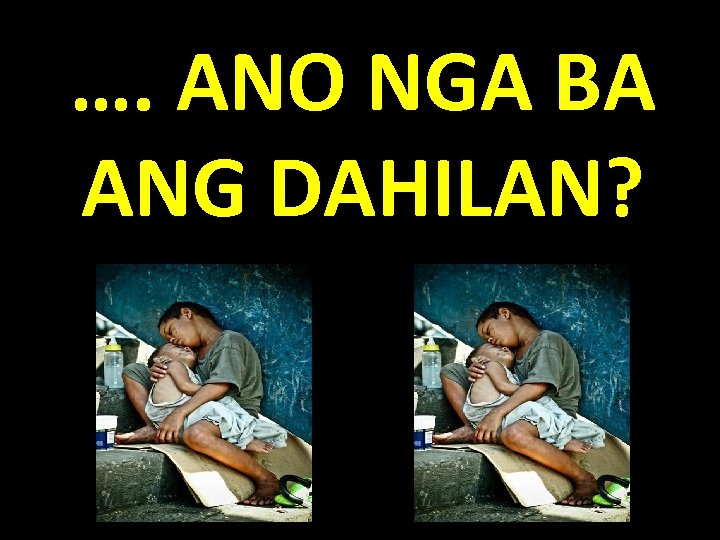 …. ANO NGA BA ANG DAHILAN? 