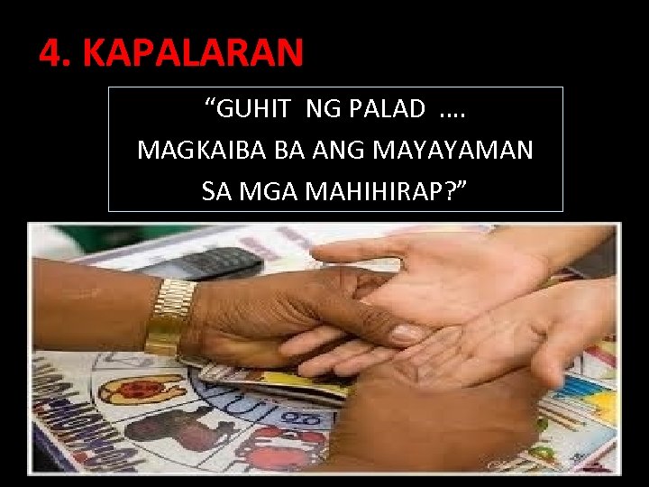 4. KAPALARAN “GUHIT NG PALAD …. MAGKAIBA BA ANG MAYAYAMAN SA MGA MAHIHIRAP? ”