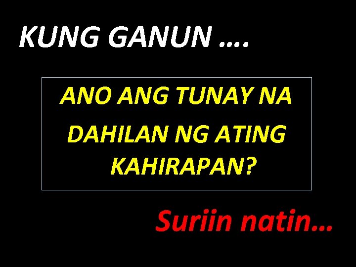 KUNG GANUN …. ANO ANG TUNAY NA DAHILAN NG ATING KAHIRAPAN? Suriin natin… 