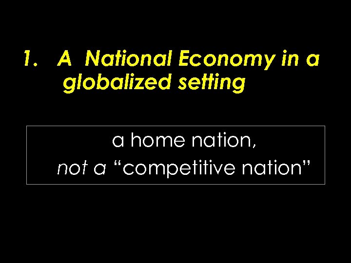 1. A National Economy in a globalized setting a home nation, not a “competitive