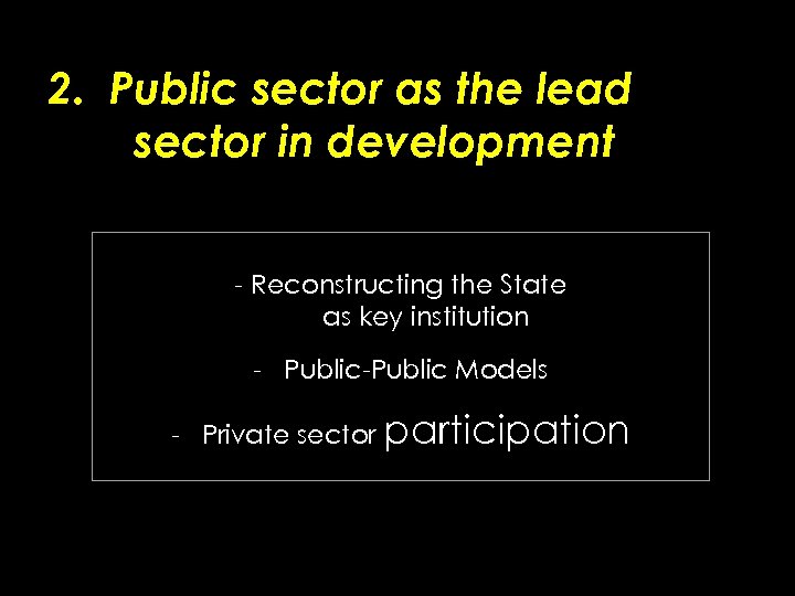 2. Public sector as the lead sector in development - Reconstructing the State as