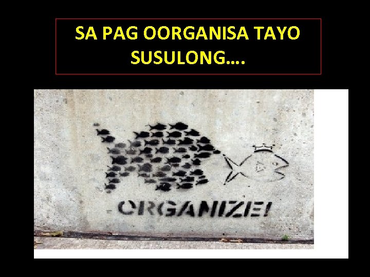 SA PAG OORGANISA TAYO SUSULONG…. 