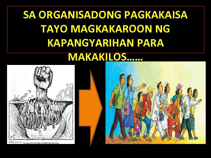 SA ORGANISADONG PAGKAKAISA TAYO MAGKAKAROON NG KAPANGYARIHAN PARA MAKAKILOS…… 