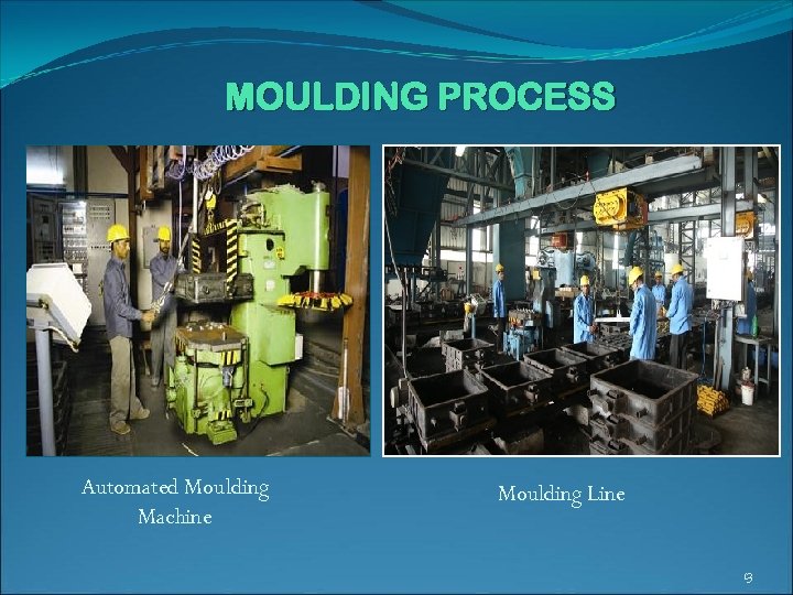 MOULDING PROCESS Automated Moulding Machine Moulding Line 13 