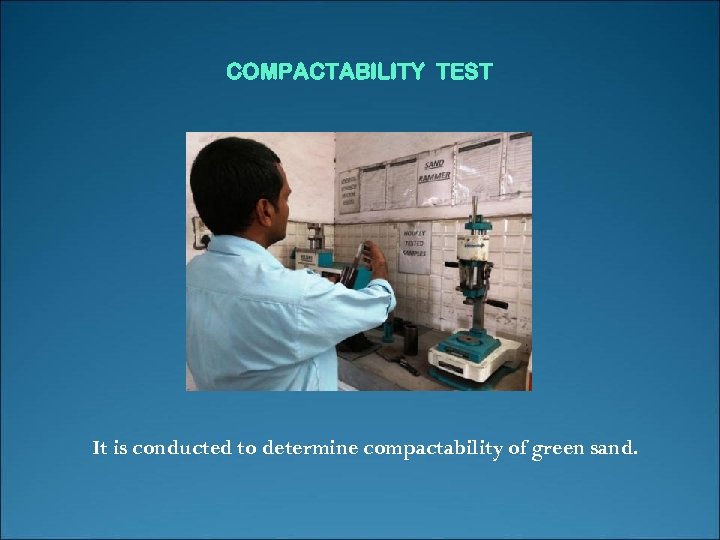 COMPACTABILITY TEST It is conducted to determine compactability of green sand. 